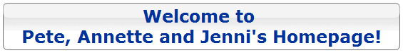 Welcome to 
Pete, Annette and Jenni's Homepage!